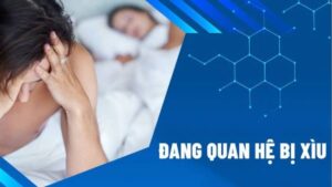 Đang quan hệ bị xìu do đâu và nên làm gì
