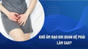 Khô vùng kín khi quan hệ do đâu và cách cải thiện