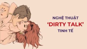 Những câu dirty talk từ nhẹ nhàng đến táo bạo giữa hai người trưởng thành