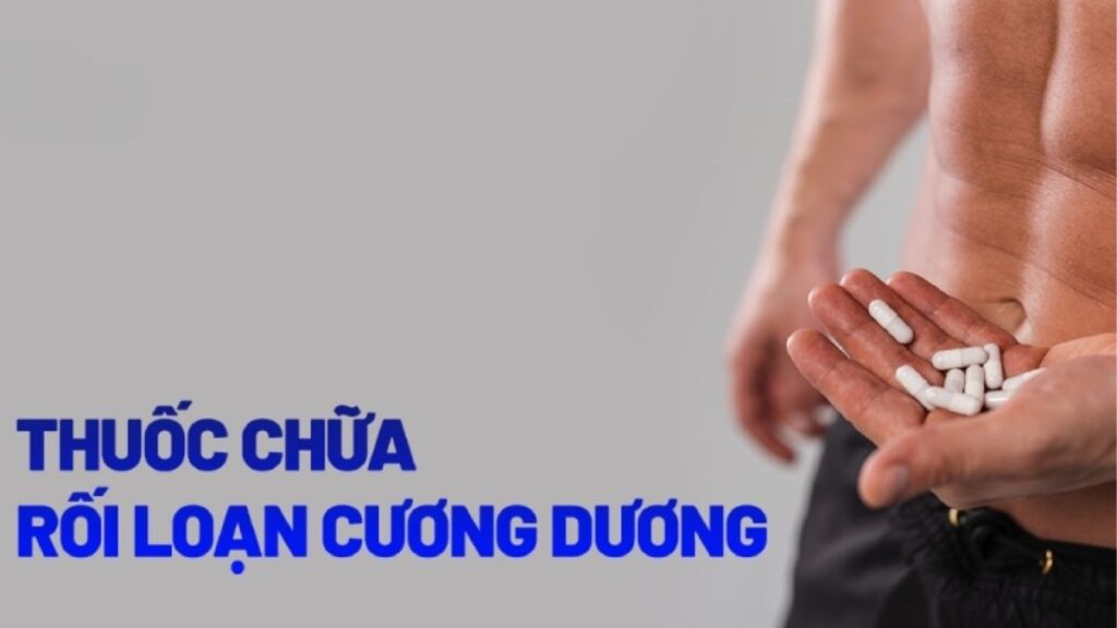 Thuốc trị rối loạn cương dương và cách lựa chọn an toàn