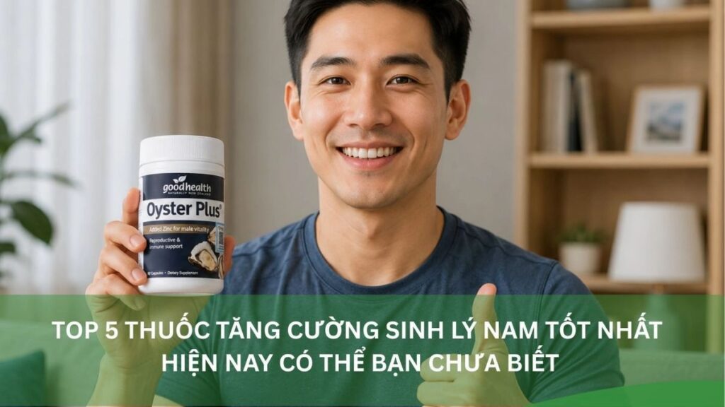 Thuốc tăng cường sinh lý nam theo vấn đề khó cương, giảm ham muốn và xuất tinh sớm